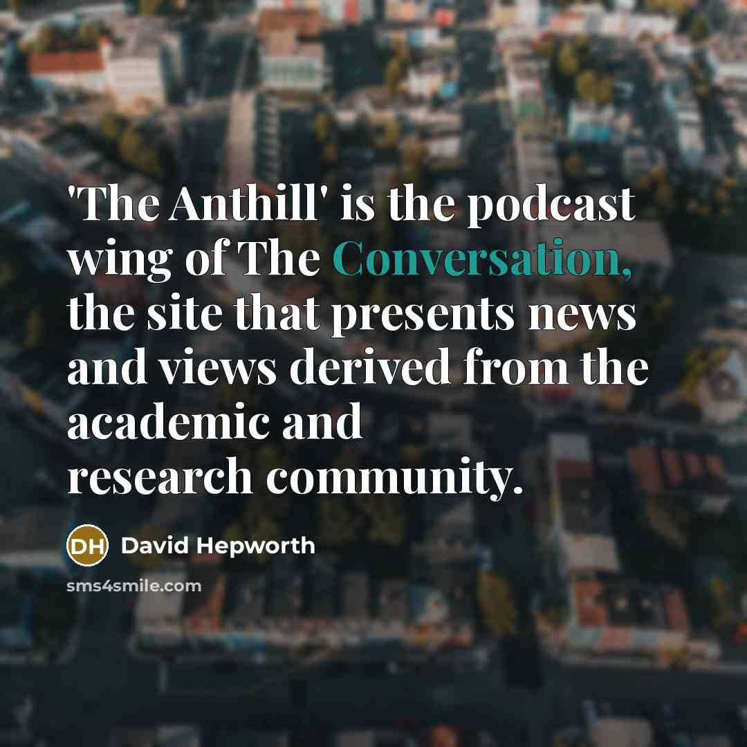“'The Anthill' is the podcast wing of The Conversation, the…” quote by David Hepworth