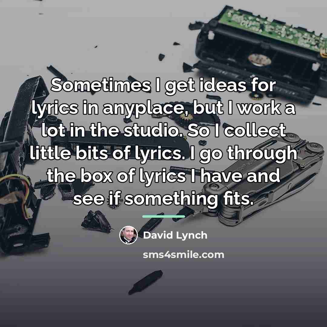 “Sometimes I get ideas for lyrics in anyplace, but I…” quote by David Lynch