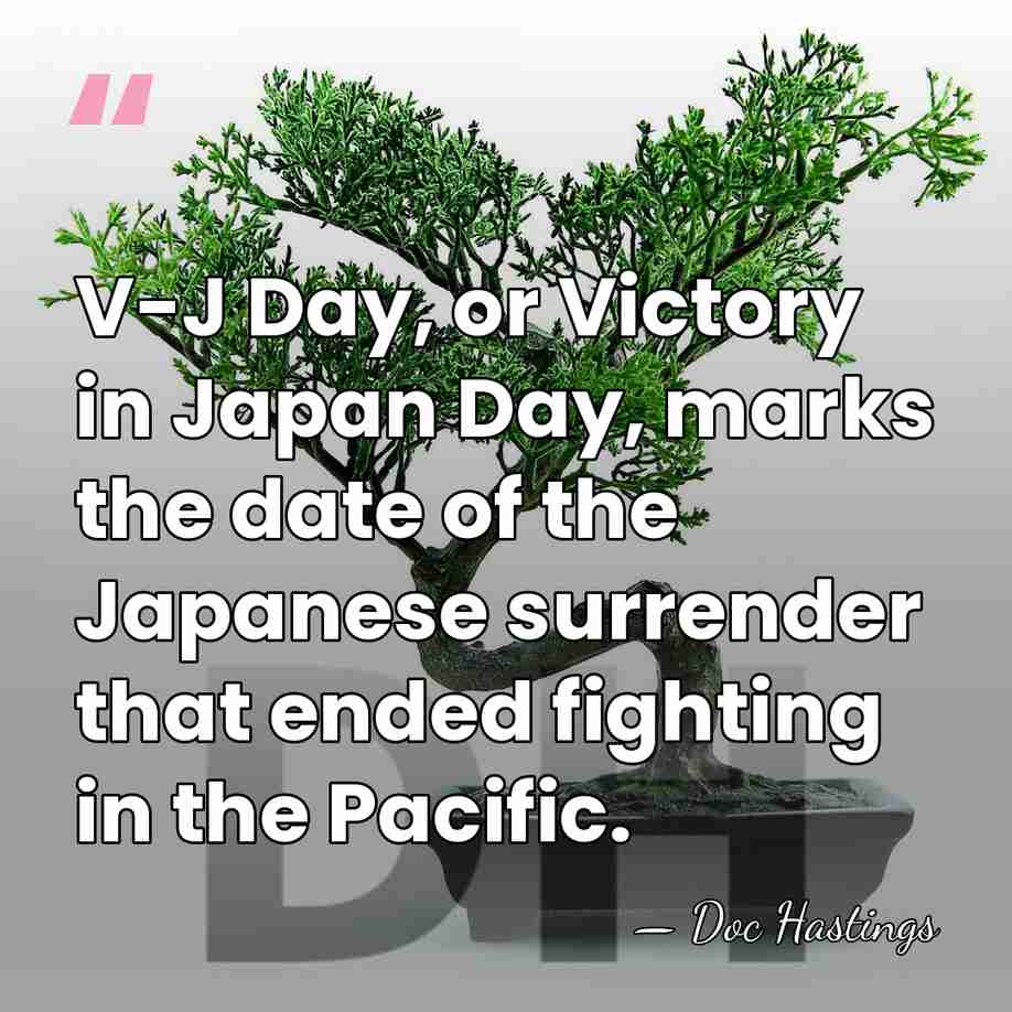 V-J Day, or Victory in Japan Day, marks the date of the&hellip; - Doc Hastings