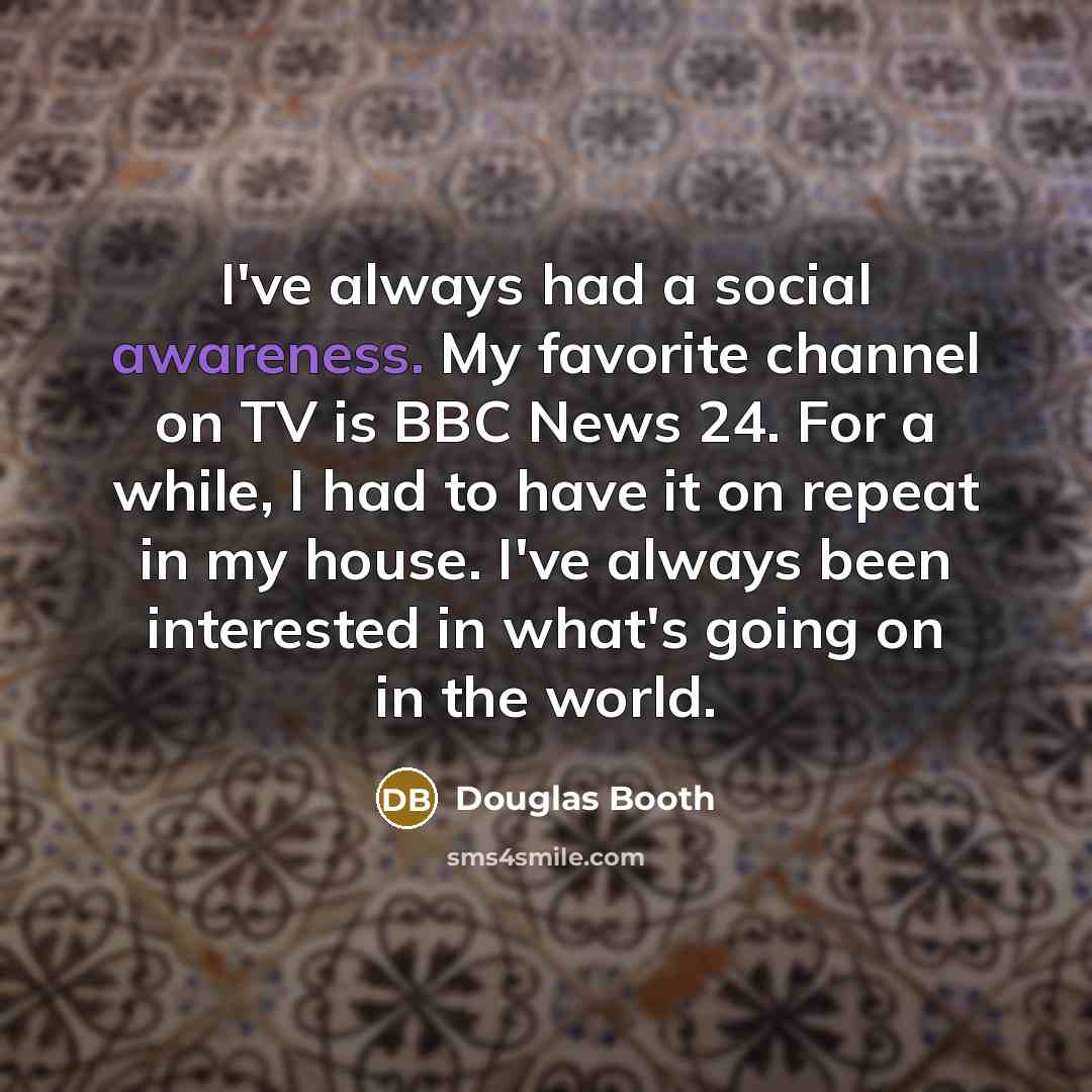“I've always had a social awareness. My favorite channel on…” quote by Douglas Booth