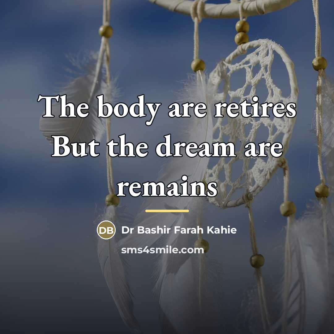 “The body are retires But the dream are remains…” quote by Dr Bashir Farah Kahie