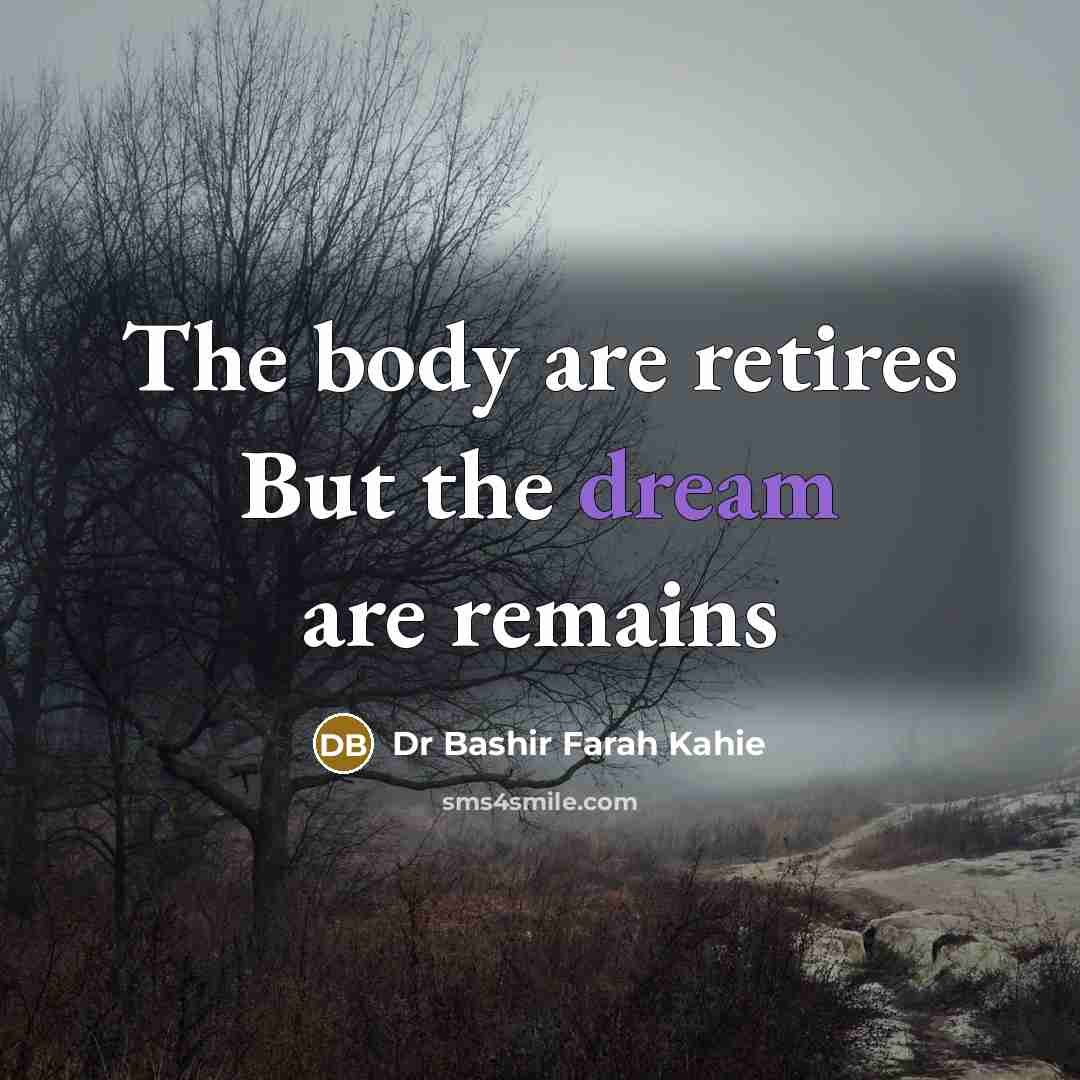“The body are retires But the dream are remains” quote by Dr Bashir Farah Kahie