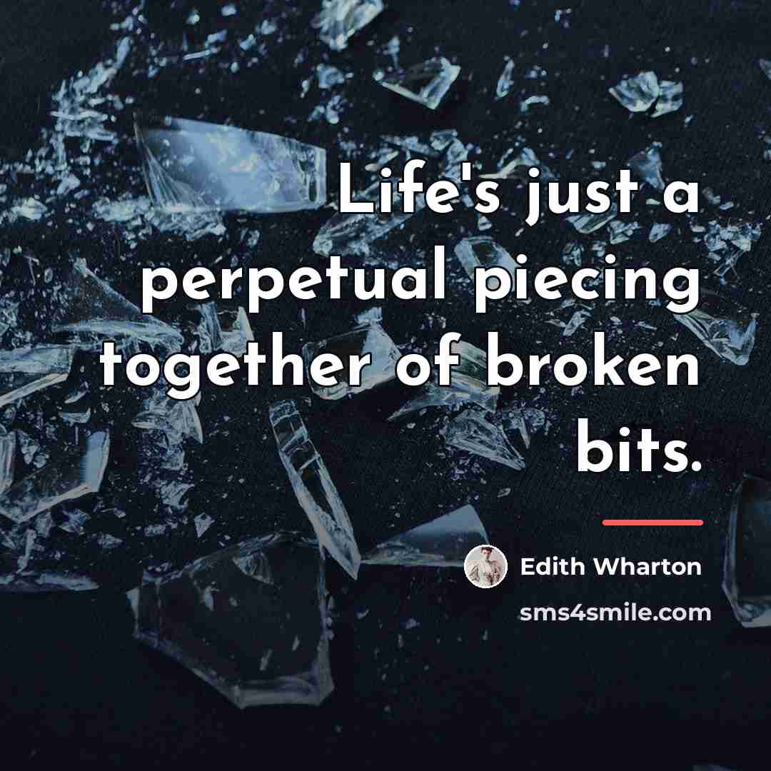 “Life's just a perpetual piecing together of broken bits.…” quote by Edith Wharton