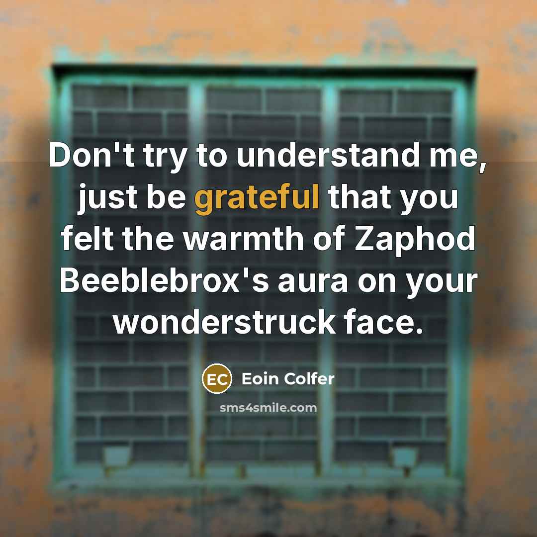 “Don't try to understand me, just be grateful that you…” quote by Eoin Colfer