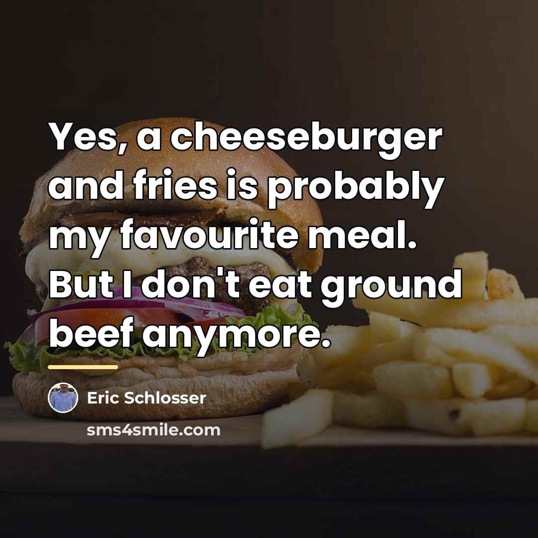 “Yes, a cheeseburger and fries is probably my favourite meal.…” quote by Eric Schlosser