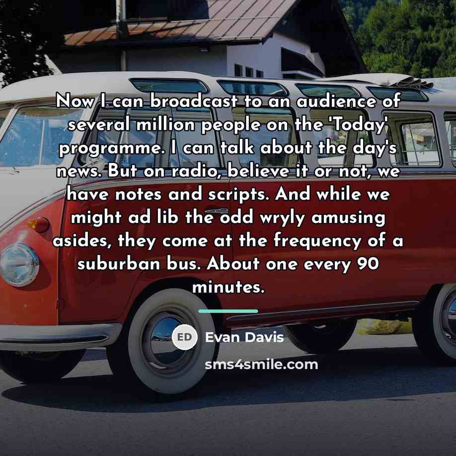 “Now I can broadcast to an audience of several million…” quote by Evan Davis