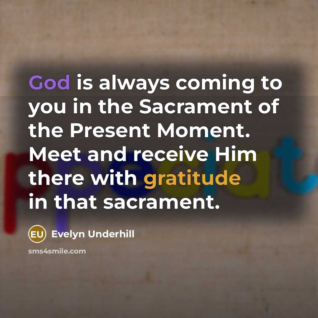 “God is always coming to you in the Sacrament of…” quote by Evelyn Underhill