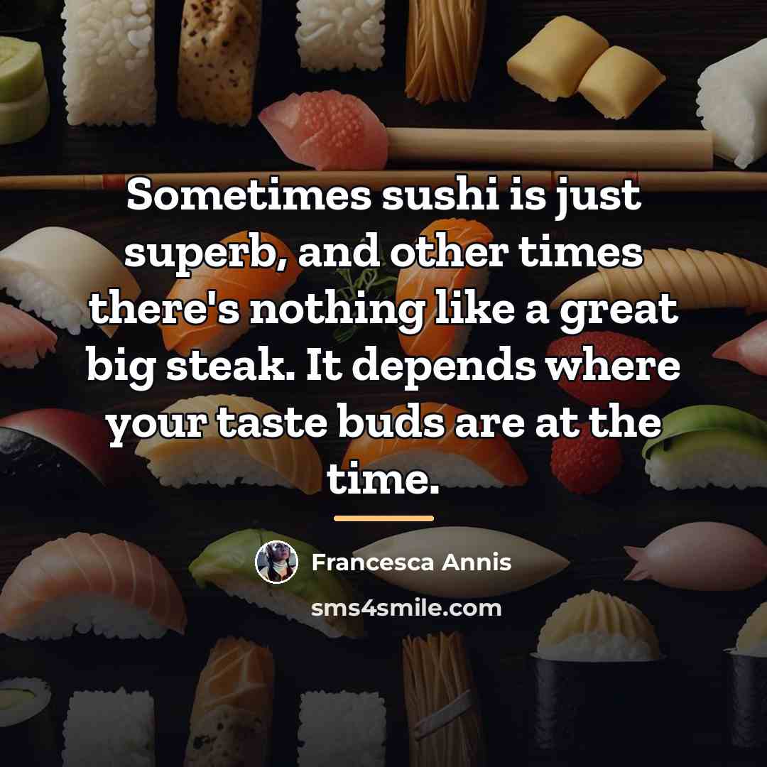 “Sometimes sushi is just superb, and other times there's nothing…” quote by Francesca Annis