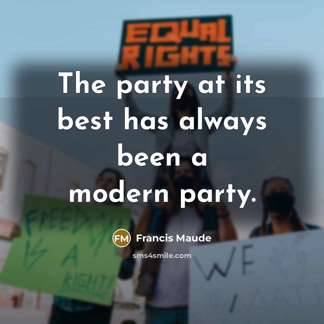 “The party at its best has always been a modern…” quote by Francis Maude