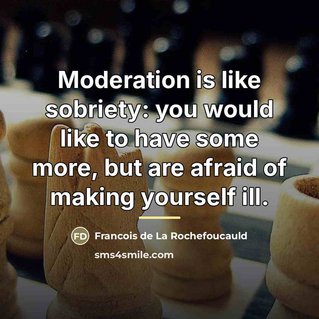 “Moderation is like sobriety: you would like to have some…” quote by Francois de La Rochefoucauld