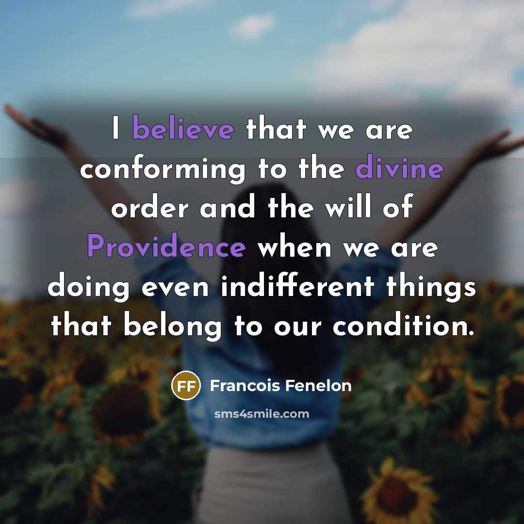 “I believe that we are conforming to the divine order…” quote by Francois Fenelon