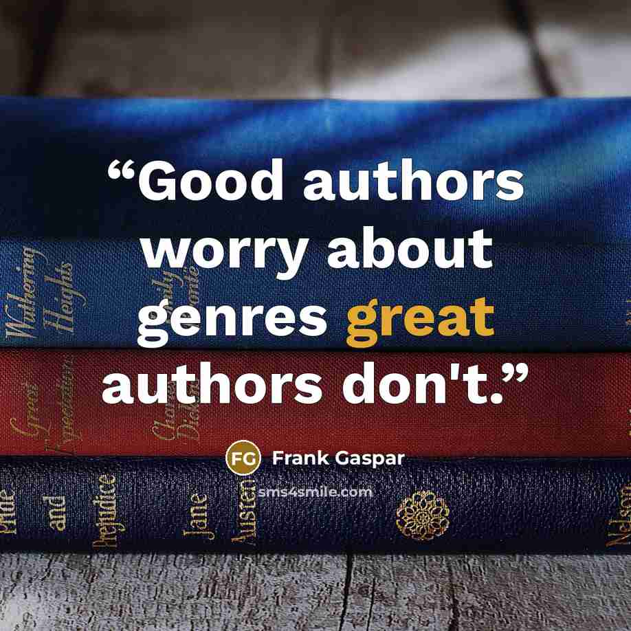 “Good authors worry about genres great authors don't.” quote by Frank Gaspar