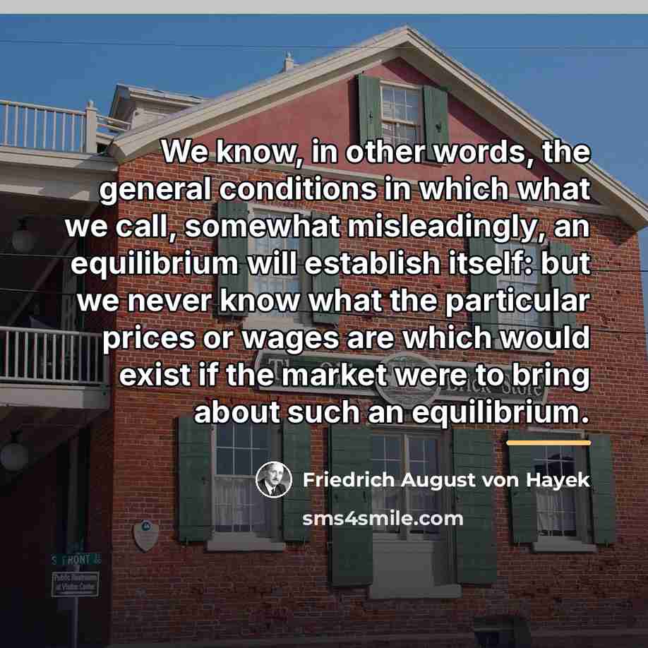 “We know, in other words, the general conditions in which…” quote by Friedrich August von Hayek