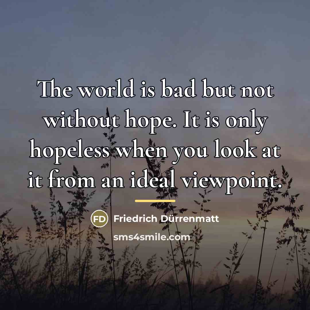 “The world is bad but not without hope. It is…” quote by Friedrich Durrenmatt