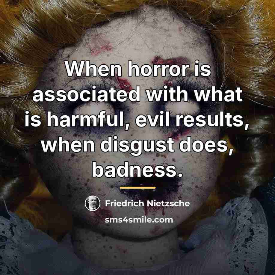 “When horror is associated with what is harmful, evil results,…” quote by Friedrich Nietzsche