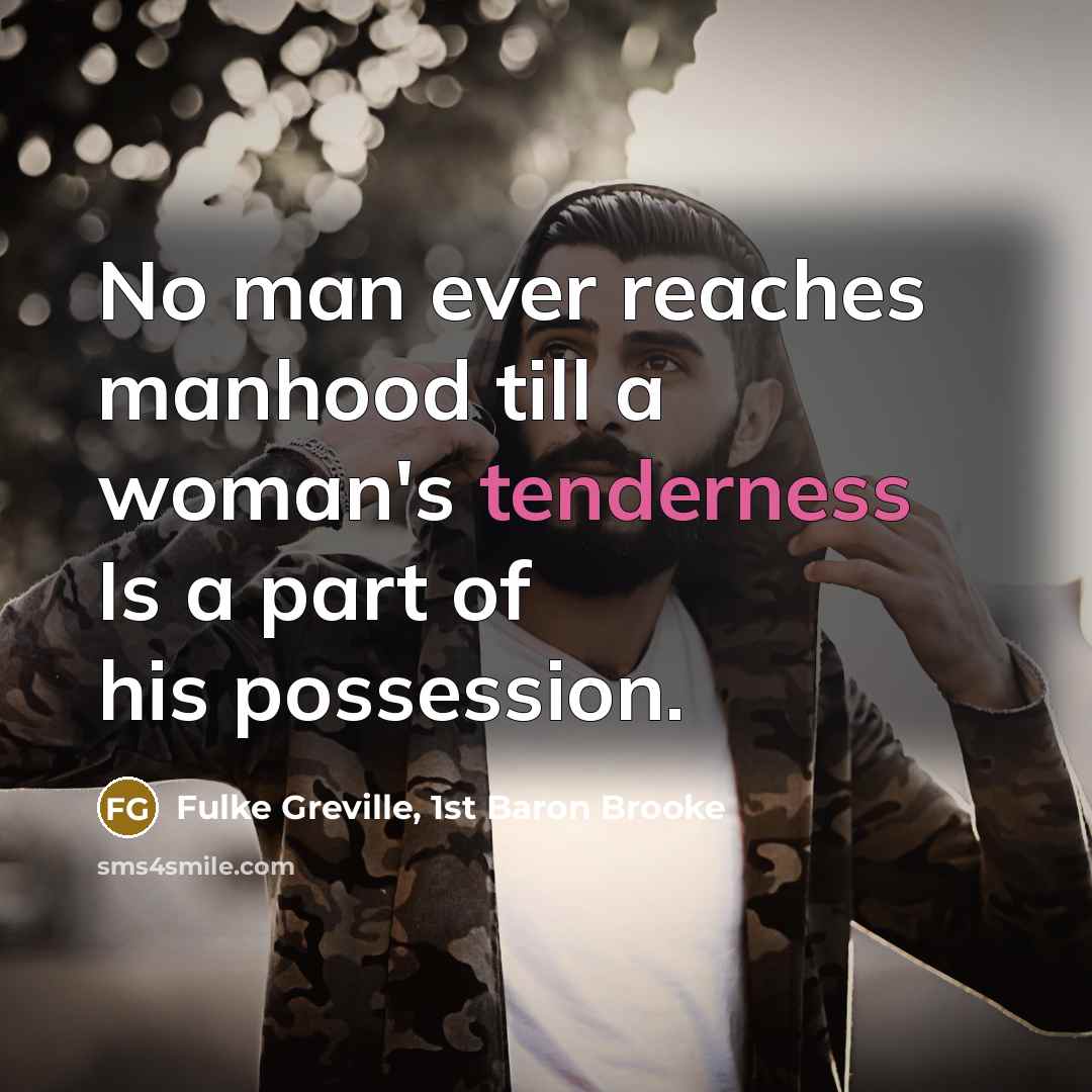 “No man ever reaches manhood till a woman's tenderness Is…” quote by Fulke Greville, 1st Baron Brooke