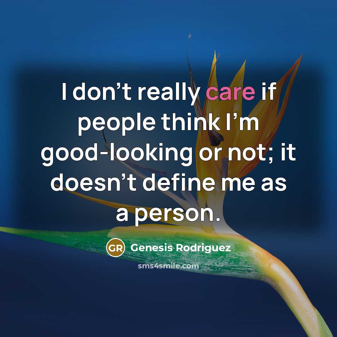 “I don't really care if people think I'm good-looking or…” quote by Genesis Rodriguez