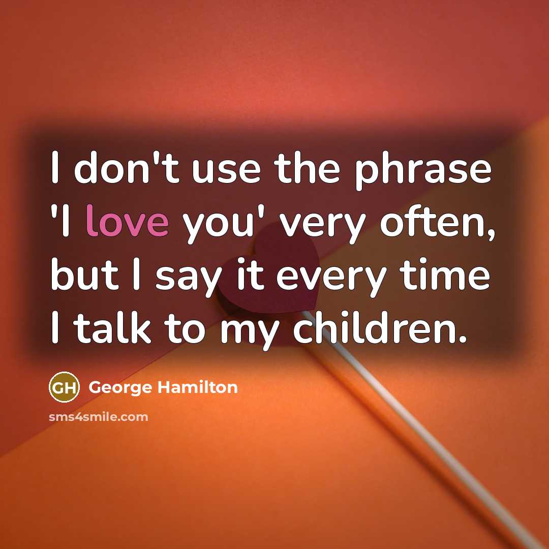 “I don't use the phrase 'I love you' very often,…” quote by George Hamilton