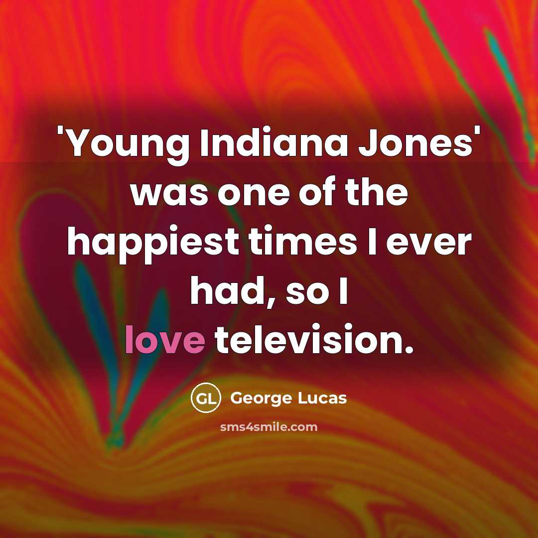“'Young Indiana Jones' was one of the happiest times I…” quote by George Lucas