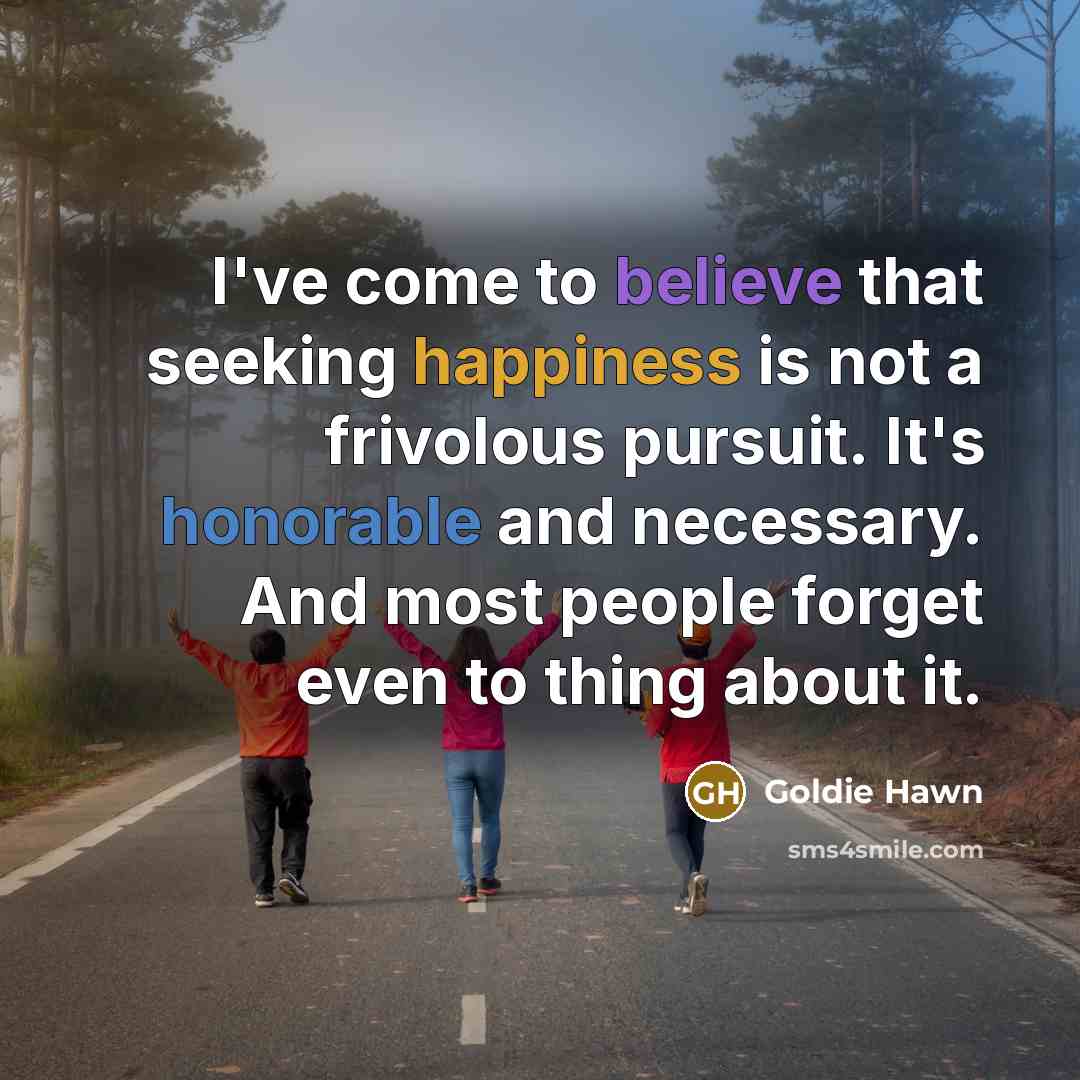 “I've come to believe that seeking happiness is not a…” quote by Goldie Hawn