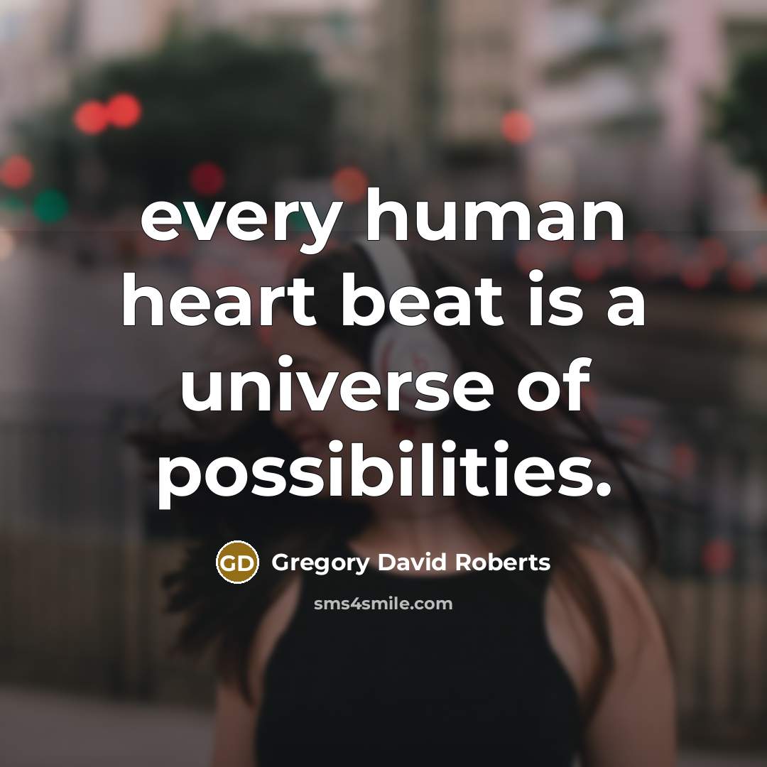 “every human heart beat is a universe of possibilities.…” quote by Gregory David Roberts
