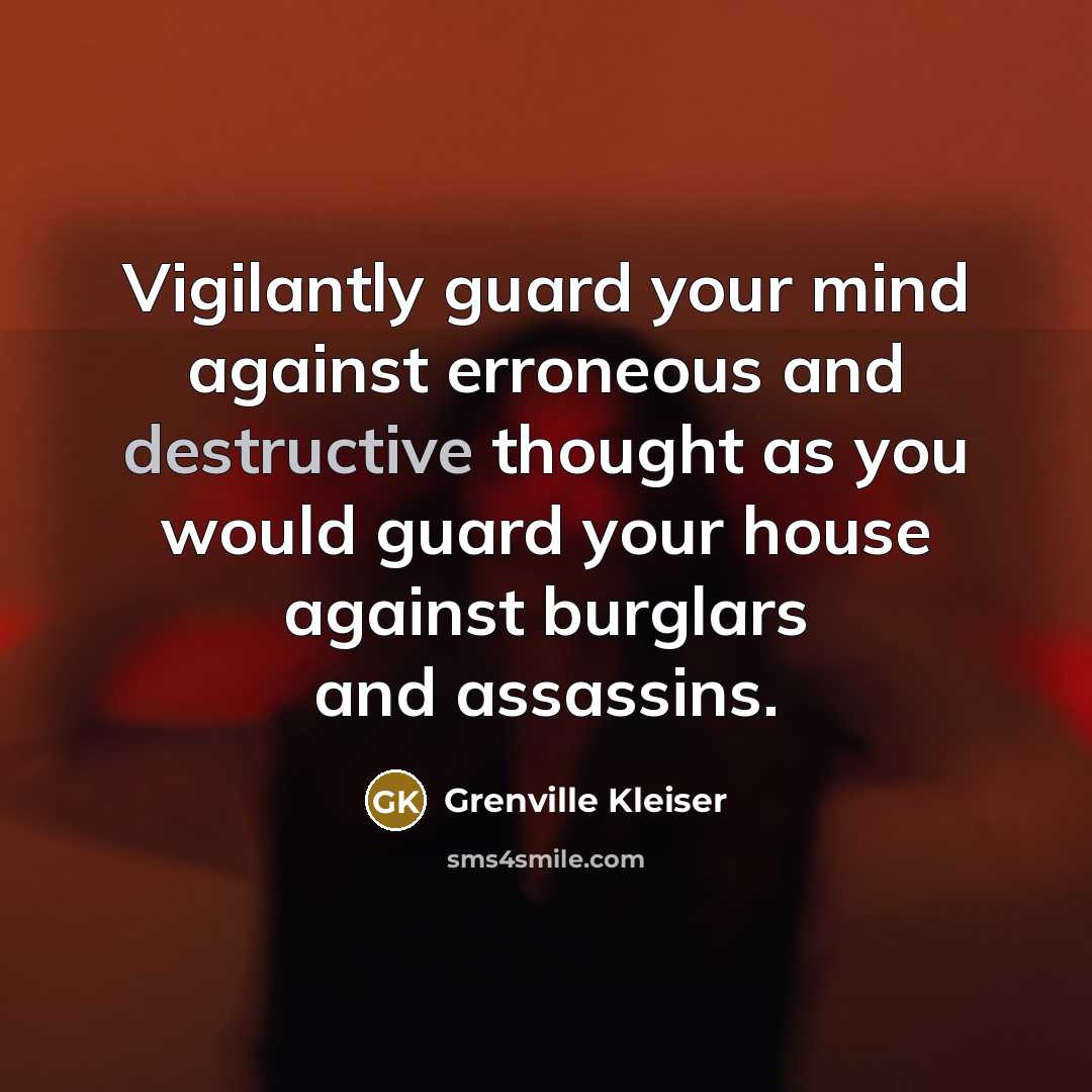 “Vigilantly guard your mind against erroneous and destructive thought as…” quote by Grenville Kleiser