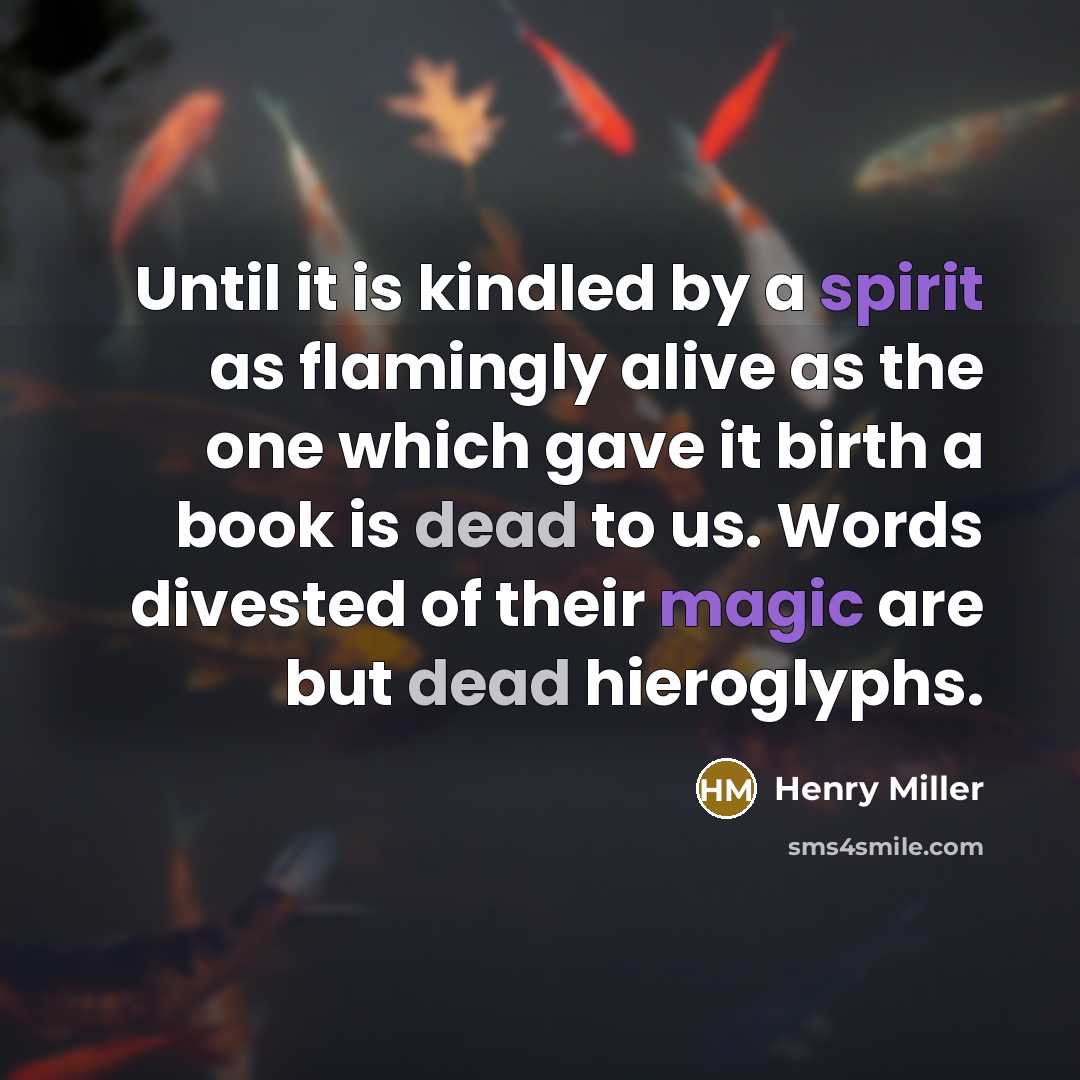 “Until it is kindled by a spirit as flamingly alive…” quote by Henry Miller