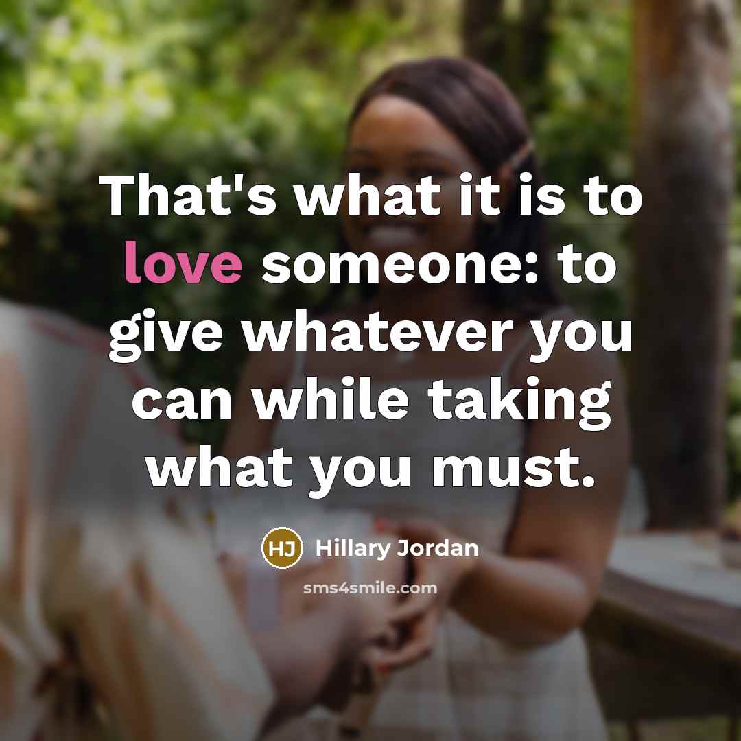“That's what it is to love someone: to give whatever…” quote by Hillary Jordan