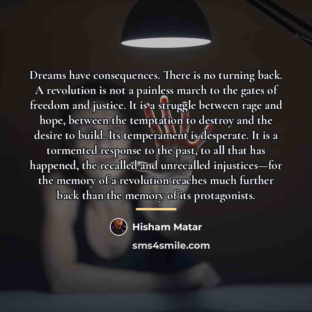 “Dreams have consequences. There is no turning back. A revolution…” quote by Hisham Matar