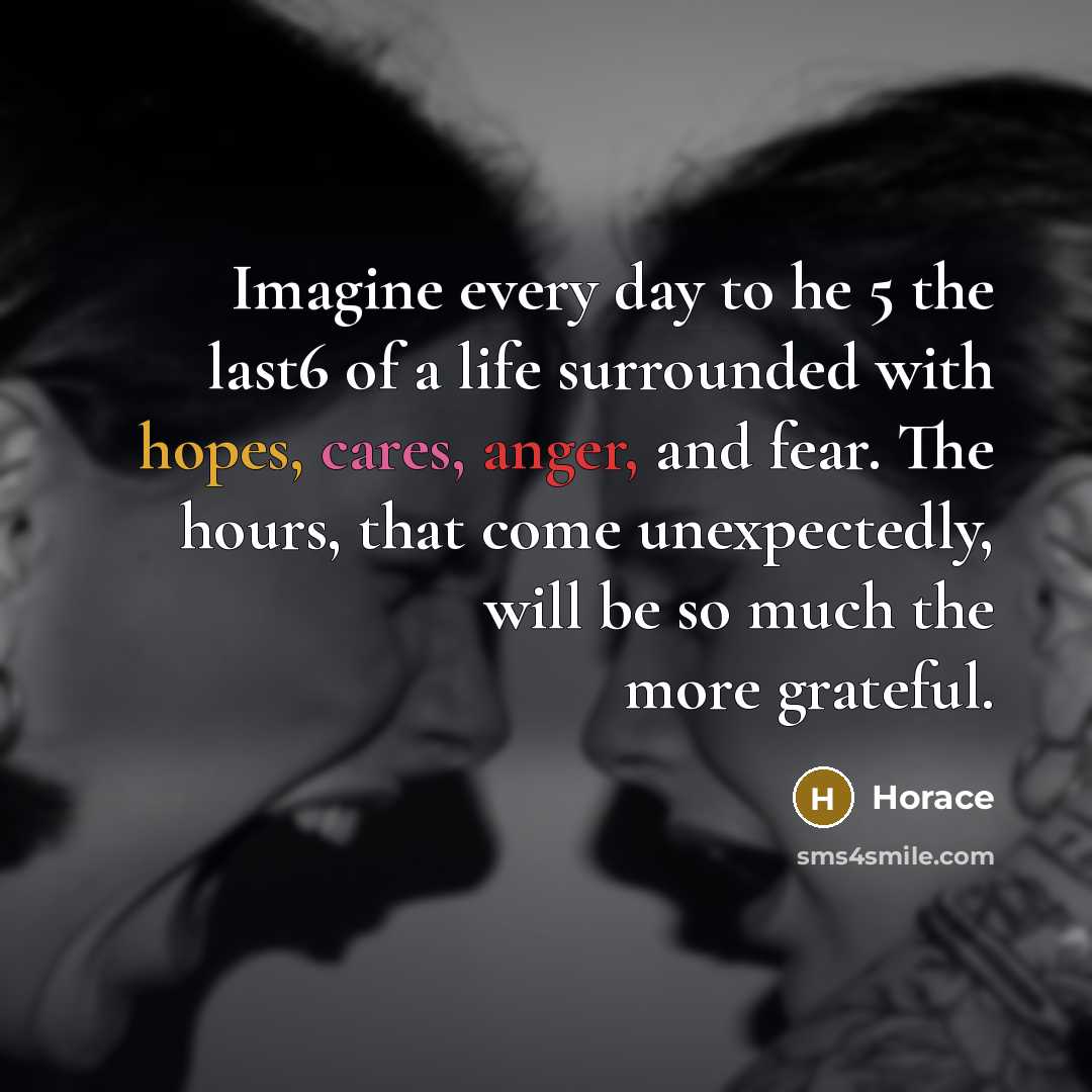 “Imagine every day to he 5 the last6 of a…” quote by Horace