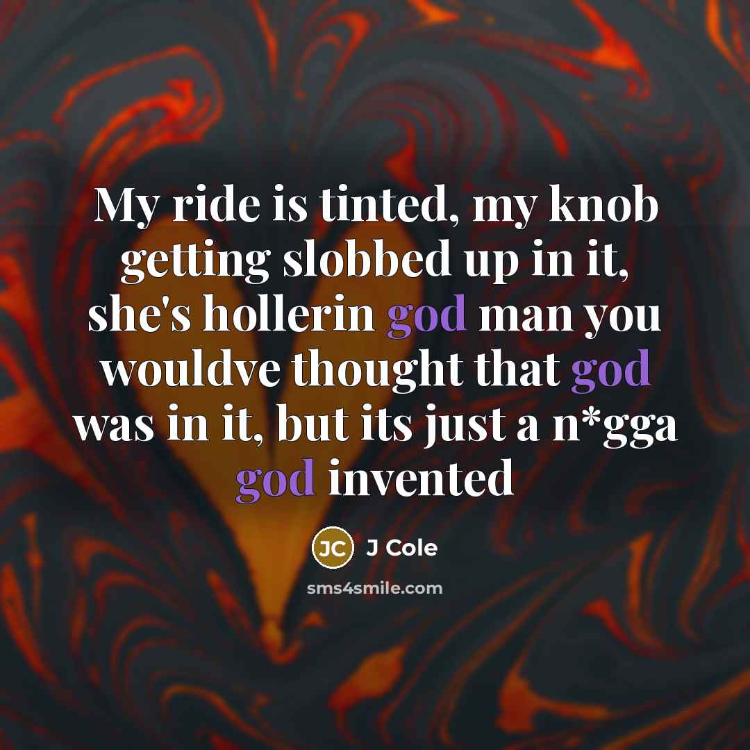 “My ride is tinted, my knob getting slobbed up in…” quote by J Cole