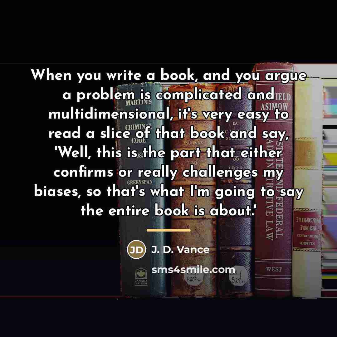 “When you write a book, and you argue a problem…” quote by J. D. Vance