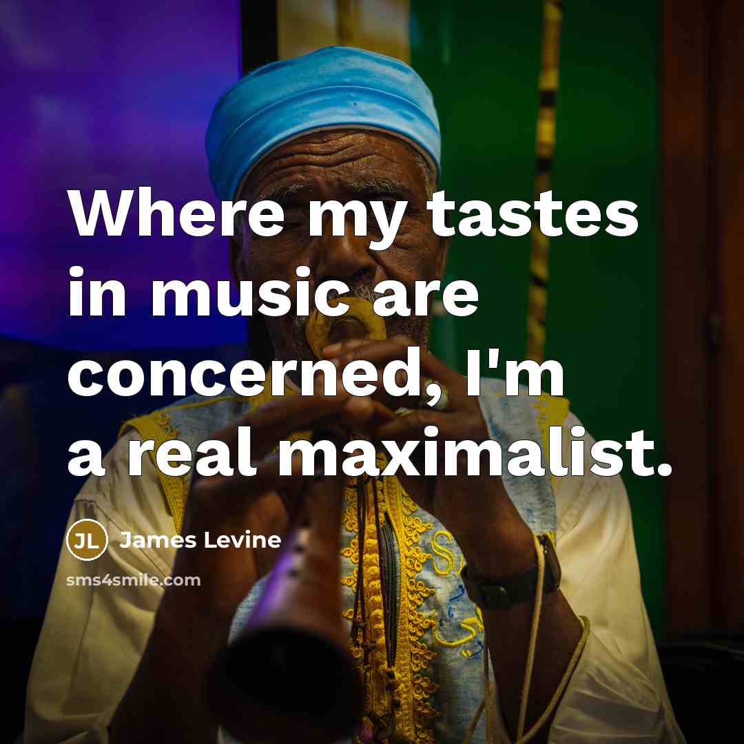 “Where my tastes in music are concerned, I'm a real…” quote by James Levine