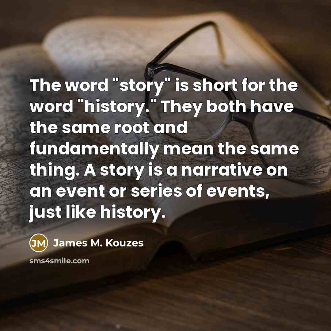 “The word "story" is short for the word "history." They…” quote by James M. Kouzes