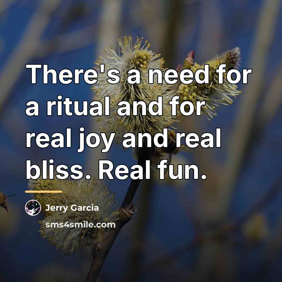“There's a need for a ritual and for real joy…” quote by Jerry Garcia