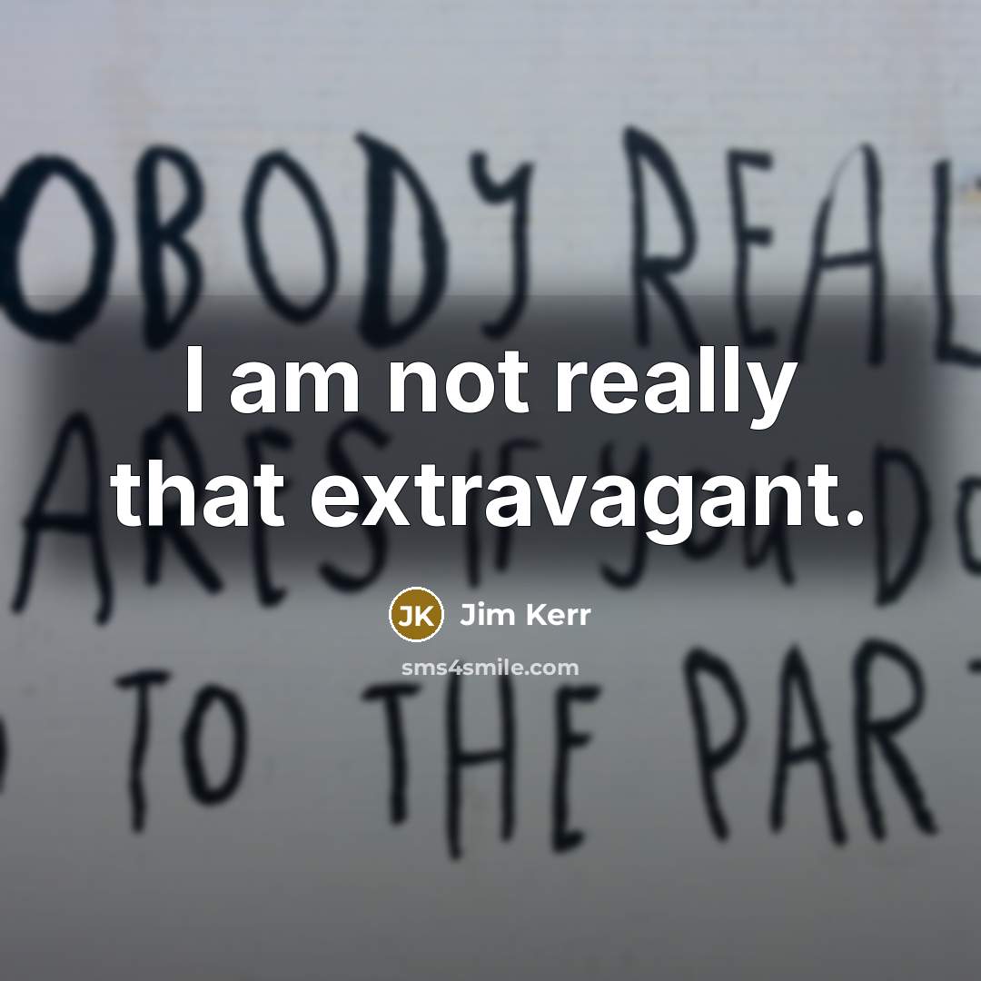 “I am not really that extravagant.…” quote by Jim Kerr