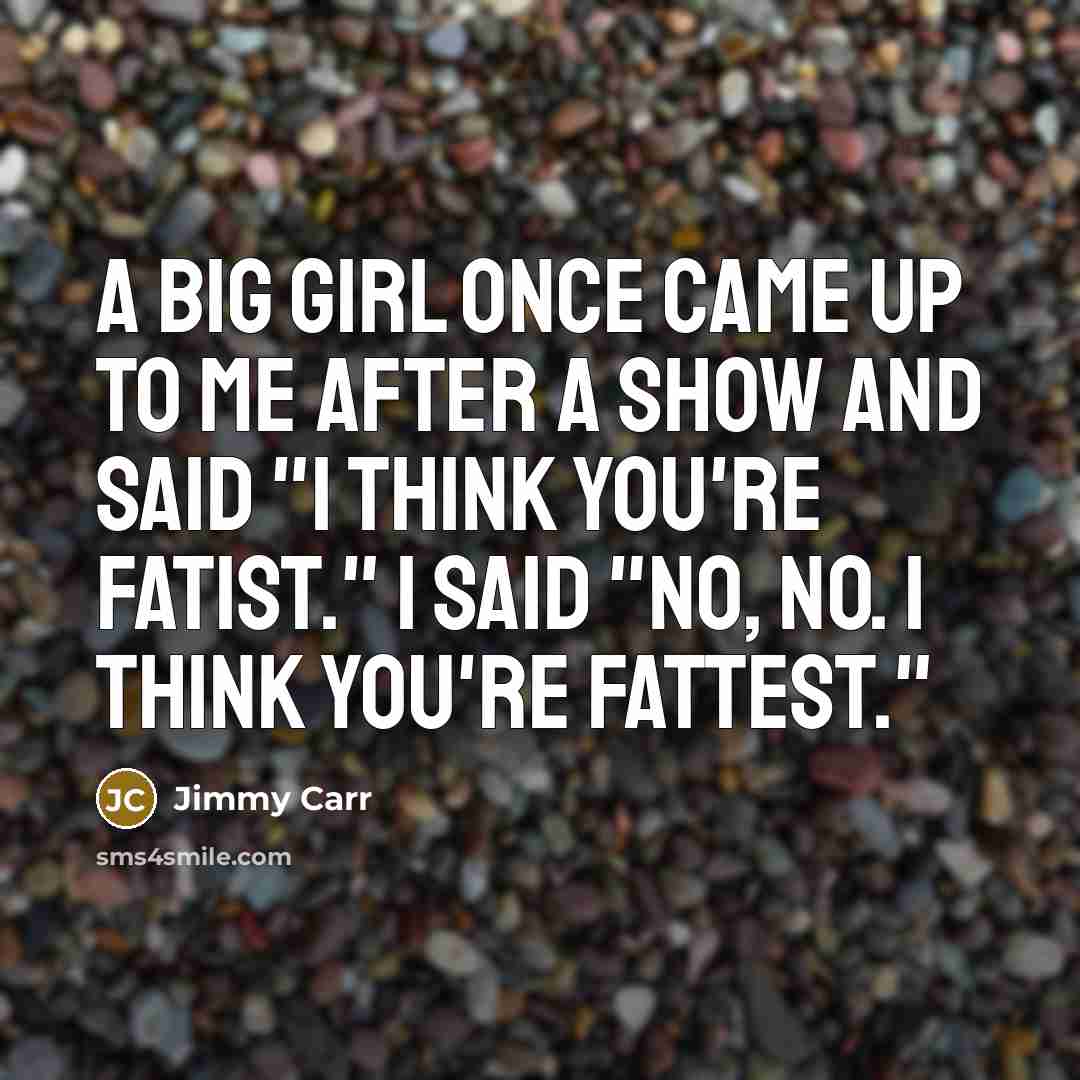 “A big girl once came up to me after a…” quote by Jimmy Carr