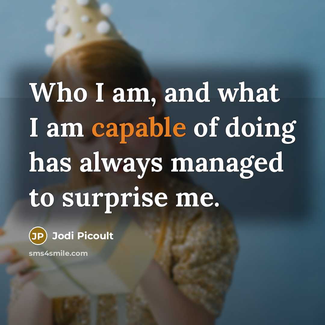 “Who I am, and what I am capable of doing…” quote by Jodi Picoult