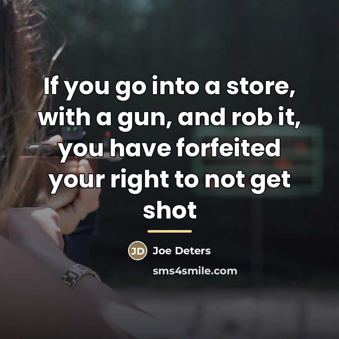 “If you go into a store, with a gun, and…” quote by Joe Deters