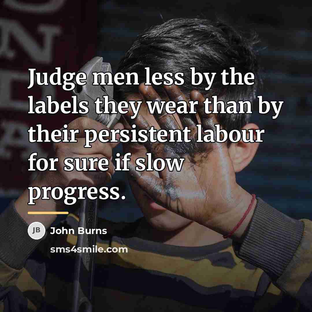 “Judge men less by the labels they wear than by…” quote by John Burns