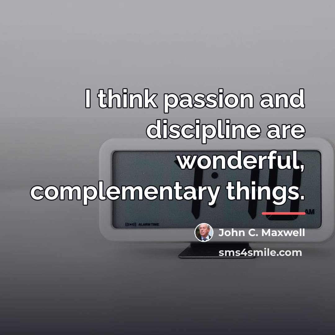 “I think passion and discipline are wonderful, complementary things.…” quote by John C. Maxwell