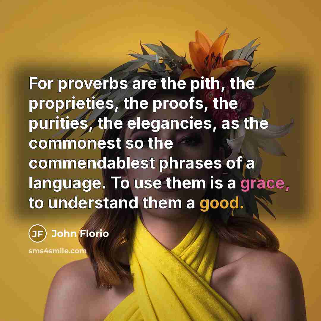 “For proverbs are the pith, the proprieties, the proofs, the…” quote by John Florio