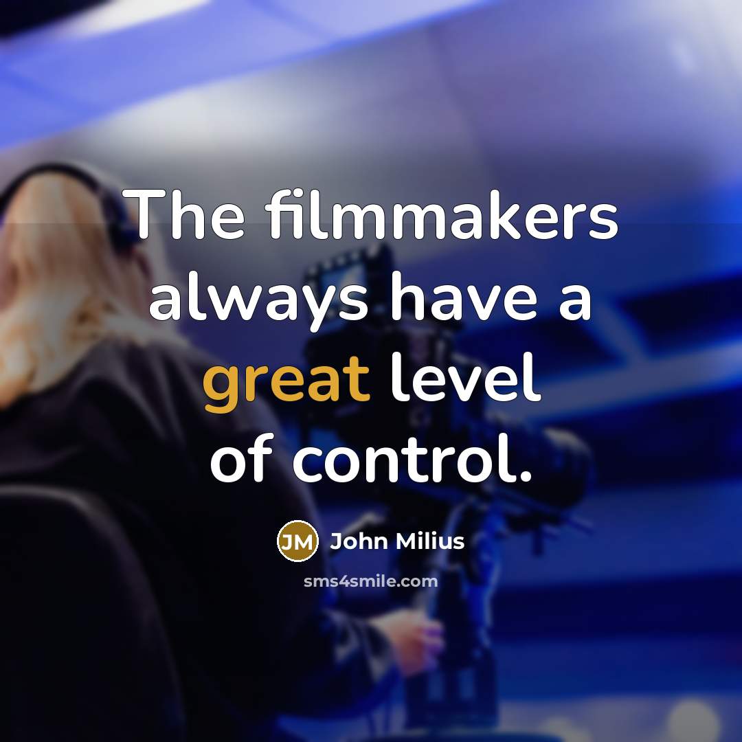 “The filmmakers always have a great level of control.” quote by John Milius