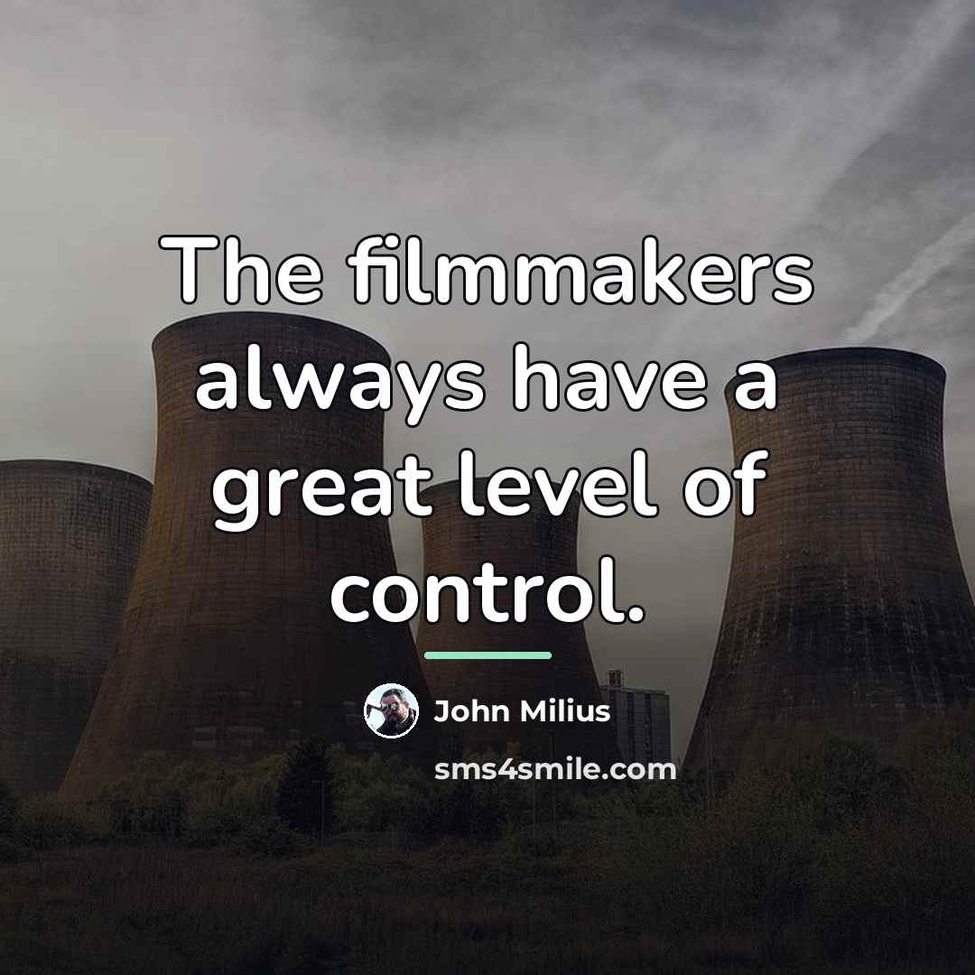 “The filmmakers always have a great level of control.…” quote by John Milius