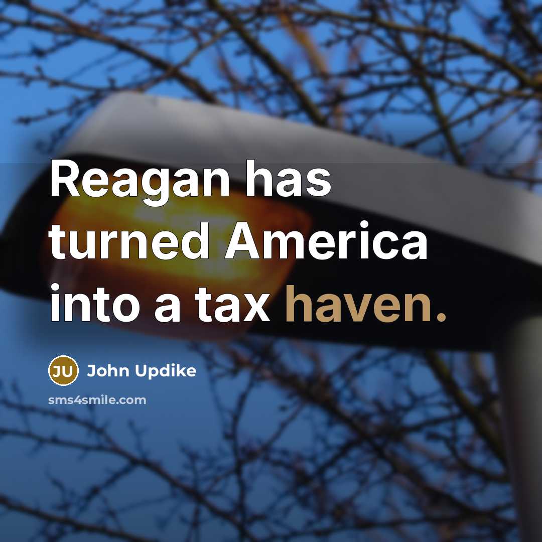 “Reagan has turned America into a tax haven.…” quote by John Updike