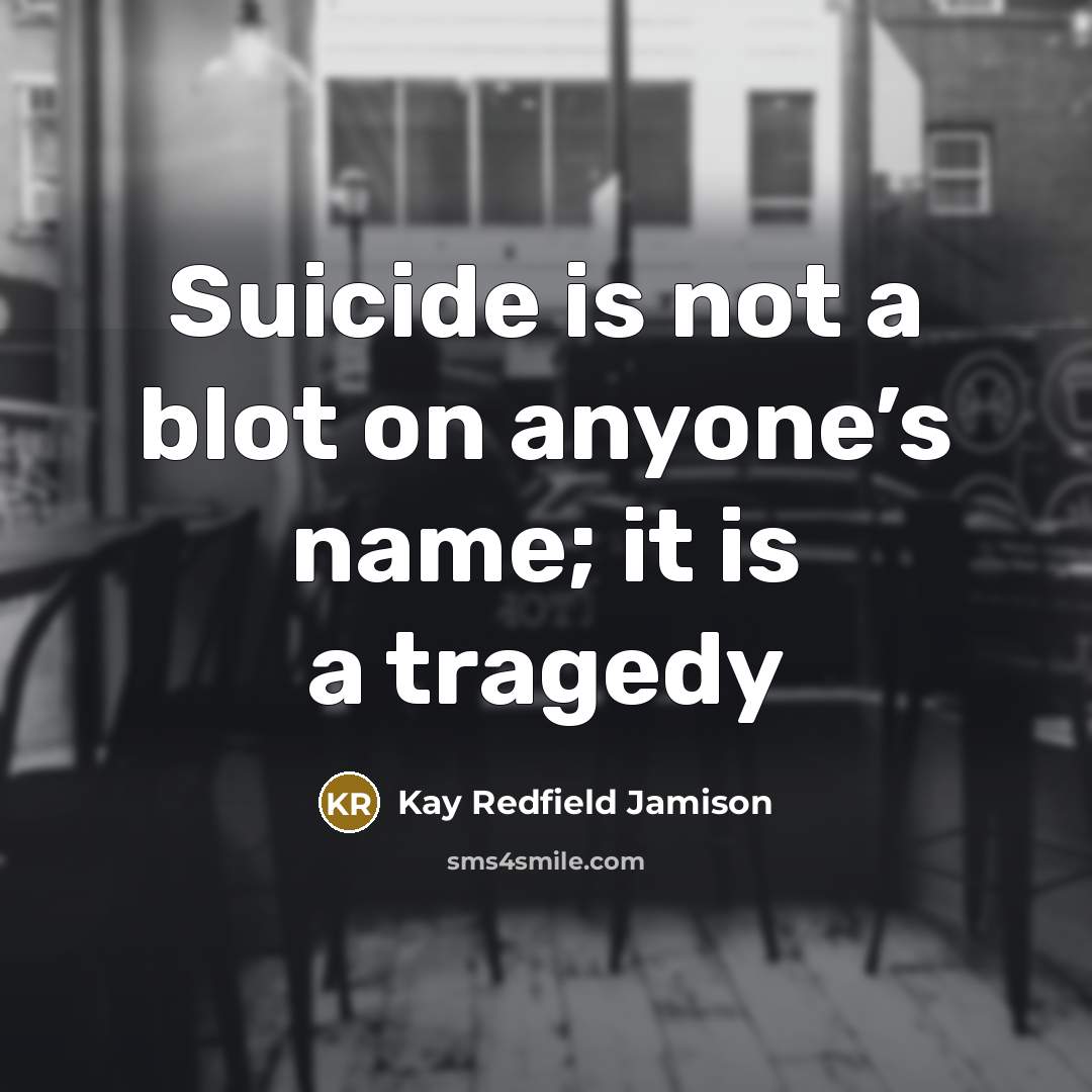 “Suicide is not a blot on anyone’s name; it is…” quote by Kay Redfield Jamison