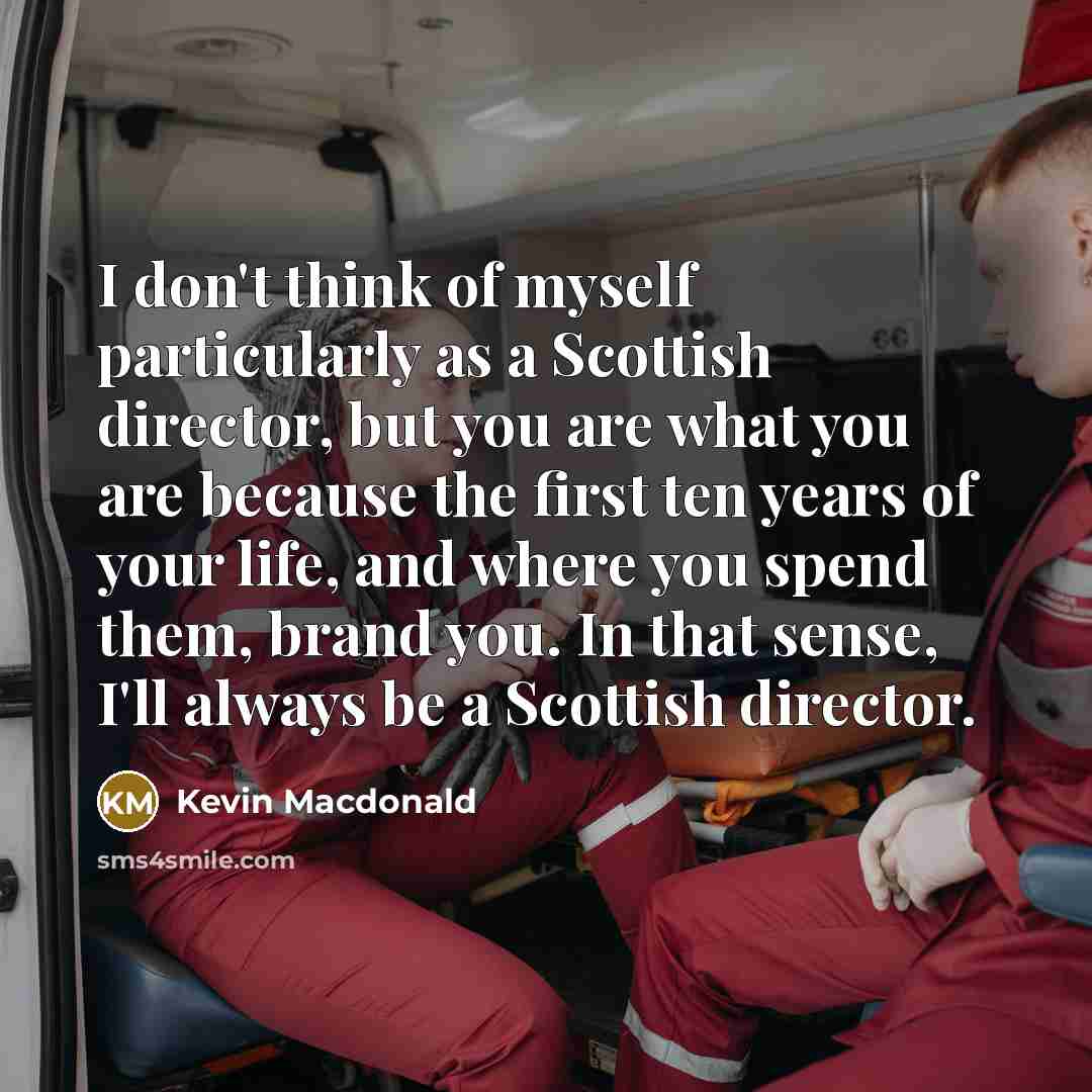 “I don't think of myself particularly as a Scottish director,…” quote by Kevin Macdonald