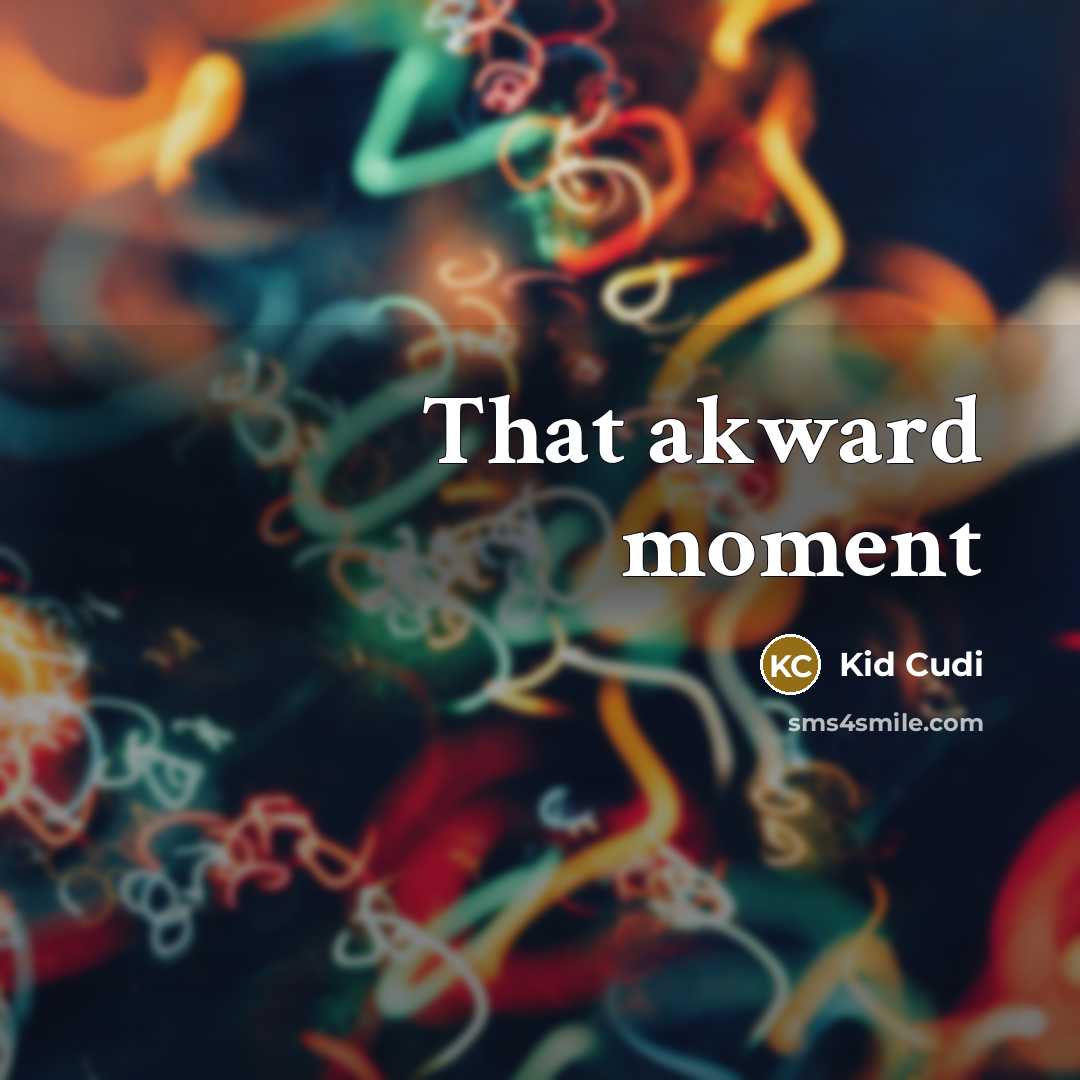“That akward moment…” quote by Kid Cudi