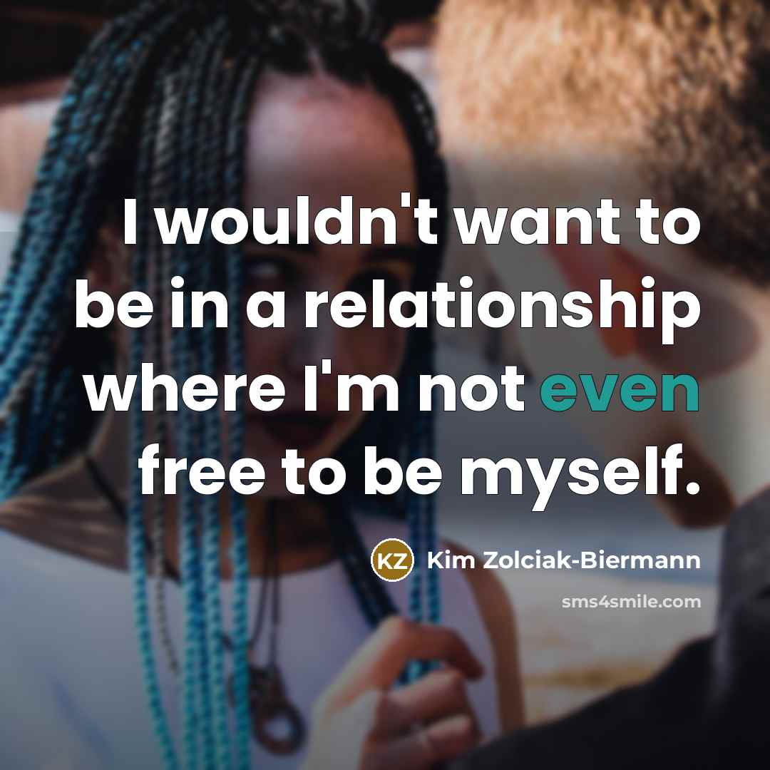 “I wouldn't want to be in a relationship where I'm…” quote by Kim Zolciak-Biermann