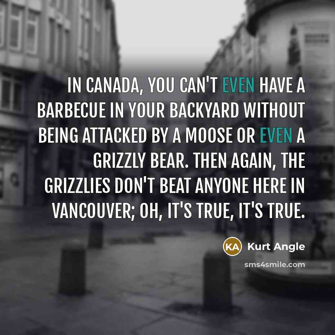 “In Canada, you can't even have a barbecue in your…” quote by Kurt Angle